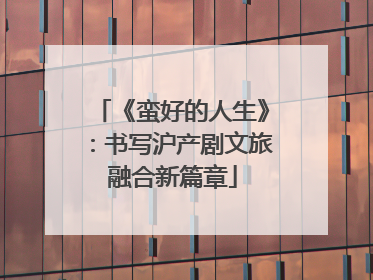 《蛮好的人生》：书写沪产剧文旅融合新篇章