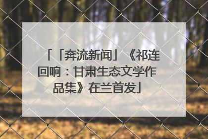 「奔流新闻」《祁连回响：甘肃生态文学作品集》在兰首发