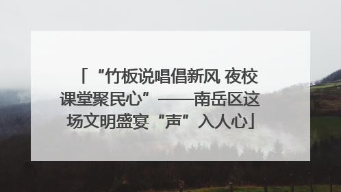 “竹板说唱倡新风 夜校课堂聚民心”——南岳区这场文明盛宴“声”入人心