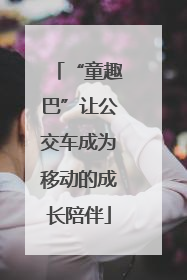 “童趣巴”让公交车成为移动的成长陪伴