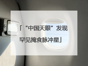 “中国天眼”发现罕见掩食脉冲星