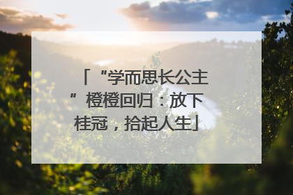 “学而思长公主”橙橙回归：放下桂冠，拾起人生