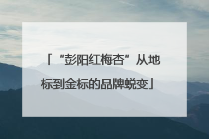 “彭阳红梅杏”从地标到金标的品牌蜕变