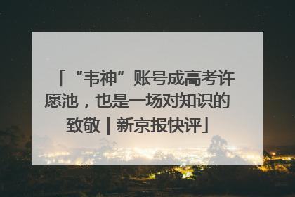 “韦神”账号成高考许愿池，也是一场对知识的致敬｜新京报快评