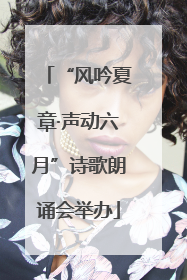 “风吟夏章·声动六月”诗歌朗诵会举办
