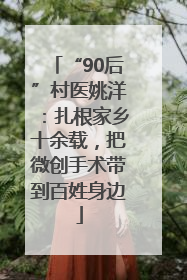 “90后”村医姚洋：扎根家乡十余载，把微创手术带到百姓身边