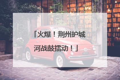 火爆！荆州护城河战鼓擂动！