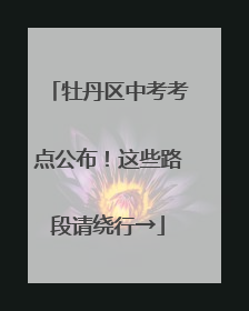 牡丹区中考考点公布！这些路段请绕行→
