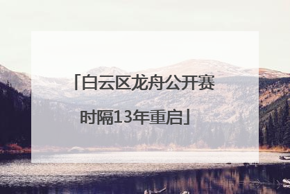 白云区龙舟公开赛时隔13年重启