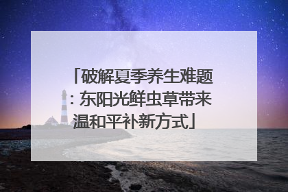 破解夏季养生难题：东阳光鲜虫草带来温和平补新方式