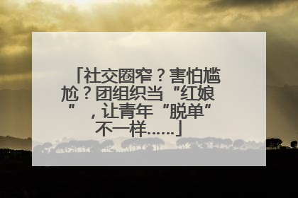 社交圈窄？害怕尴尬？团组织当“红娘”，让青年“脱单”不一样……