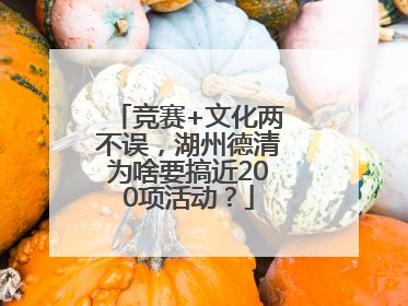 竞赛+文化两不误，湖州德清为啥要搞近200项活动？