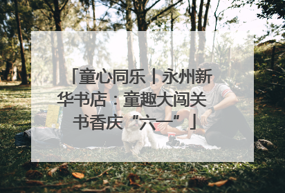童心同乐丨永州新华书店：童趣大闯关 书香庆“六一”