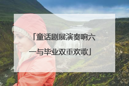 童话剧展演奏响六一与毕业双重欢歌
