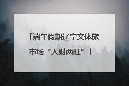 端午假期辽宁文体旅市场“人财两旺”