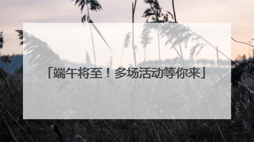 端午将至！多场活动等你来