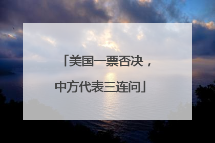 美国一票否决，中方代表三连问
