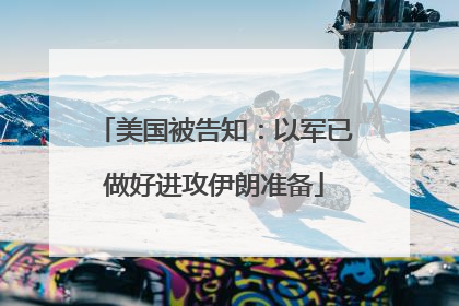 美国被告知：以军已做好进攻伊朗准备