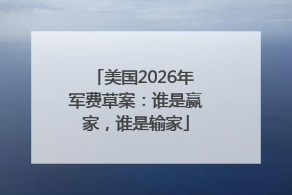美国2026年军费草案：谁是赢家，谁是输家
