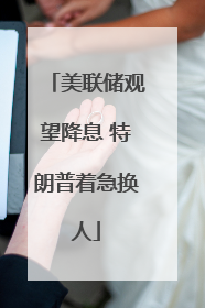 美联储观望降息 特朗普着急换人