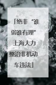 绝非“谁弱谁有理” 上海大力整治非机动车违法