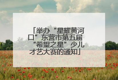 举办“星耀黄河口”东营市第五届“希望之星”少儿才艺大赛的通知