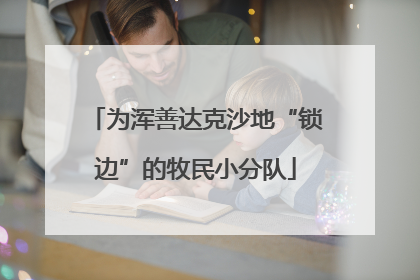 为浑善达克沙地“锁边”的牧民小分队