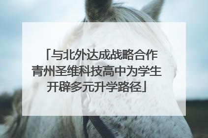 与北外达成战略合作 青州圣维科技高中为学生开辟多元升学路径