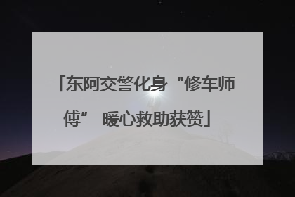 东阿交警化身“修车师傅” 暖心救助获赞