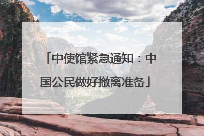 中使馆紧急通知：中国公民做好撤离准备