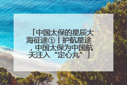 中国太保的星辰大海征途①丨护航星途，中国太保为中国航天注入“定心丸”