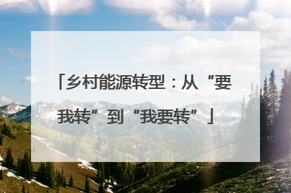 乡村能源转型：从“要我转”到“我要转”