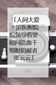 人间大爱！滨医附院院领导看望慰问造血干细胞捐献者张云云