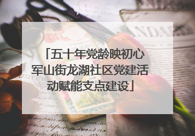 五十年党龄映初心 军山街龙湖社区党建活动赋能支点建设