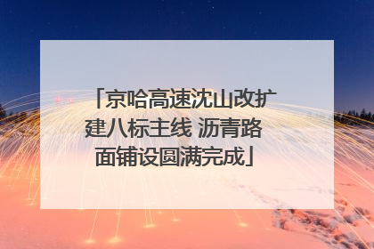 京哈高速沈山改扩建八标主线 沥青路面铺设圆满完成