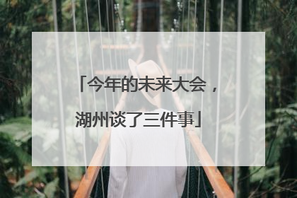 今年的未来大会，湖州谈了三件事