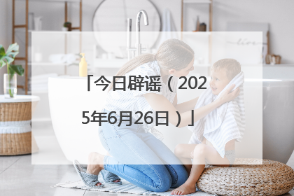 今日辟谣（2025年6月26日）