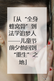 从“全身蜂窝骨”到法学追梦人——儿童节前夕他回到“重生”之地