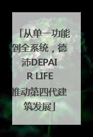 从单一功能到全系统，德沛DEPAIR LIFE推动第四代建筑发展