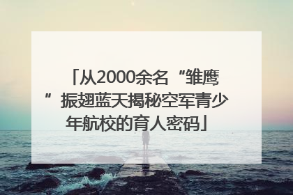 从2000余名“雏鹰”振翅蓝天揭秘空军青少年航校的育人密码