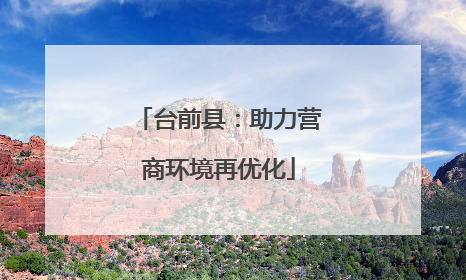 台前县：助力营商环境再优化