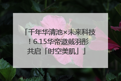千年华清池×未来科技！6.15华帝邀戴羽彤共启「时空美肌」