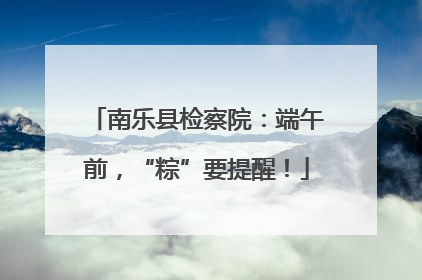 南乐县检察院：端午前，“粽”要提醒！