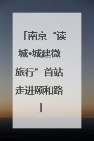 南京“读城•城建微旅行”首站走进颐和路