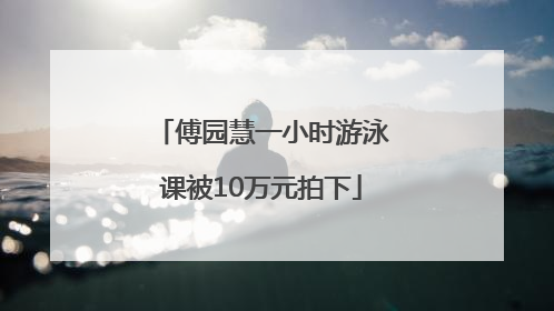 傅园慧一小时游泳课被10万元拍下