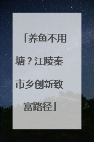 养鱼不用塘？江陵秦市乡创新致富路径
