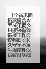 全省巩固拓展脱贫攻坚成果同乡村振兴有效衔接工作会议强调：长久守牢不发生规模性返贫致贫底线 王宁出席并讲话 王予波主持