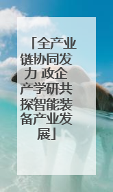 全产业链协同发力 政企产学研共探智能装备产业发展