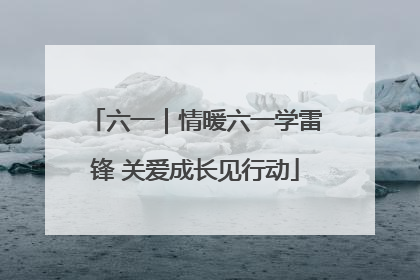 六一｜情暖六一学雷锋 关爱成长见行动