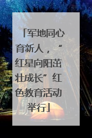 军地同心育新人，“红星向阳茁壮成长”红色教育活动举行